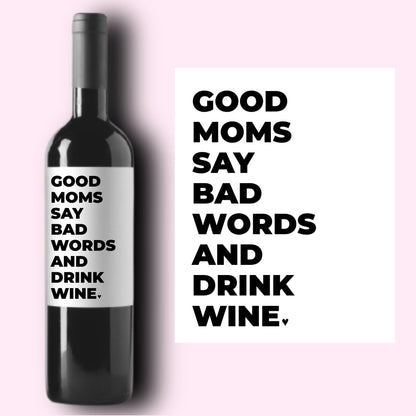 Good Moms Say Bad Words & Drink Wine * New Mom Gift * Pairs Well With Motherhood * New Baby Gift * Mama Funny Wine Label * Mothers Day Gift
